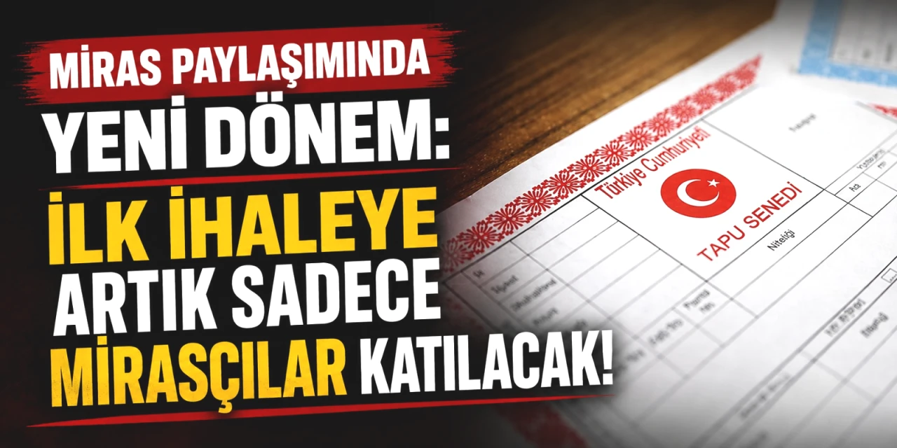 Miras Kalan Evde Yeni Dönem! İlk İhaleye Sadece Mirasçılar Girecek