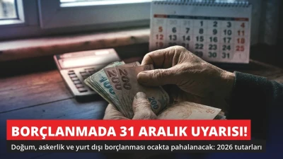 Borçlanmada 31 Aralık Uyarısı! Ocakta Maliyet Artacak