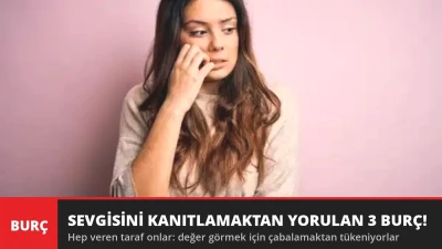 Sevgisini Kanıtlamaktan Yorulan 3 Burç! Hep Veren Taraf Onlar