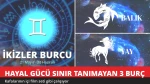 Hayal Gücü Sınır Tanımayan 3 Burç! Kafalarının İçi Film Seti Gibi
