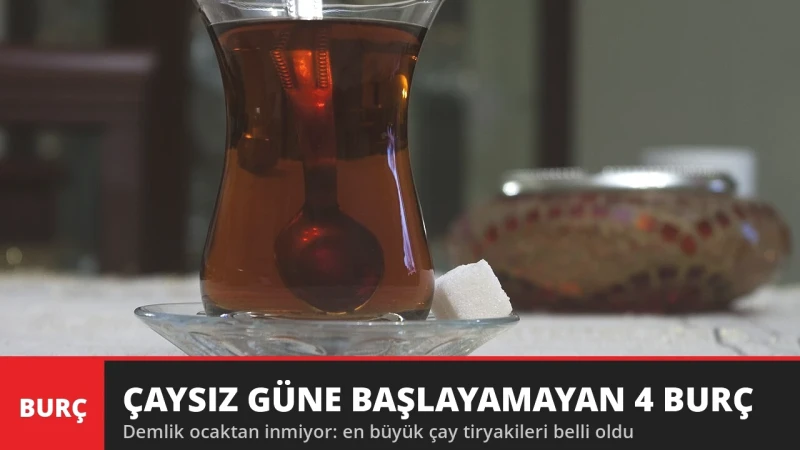 Çaysız Güne Başlayamayan 4 Burç! Bardağı Ellerinden Hiç Düşmüyor